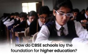 Read more about the article How do CBSE schools lay the foundation for higher education?