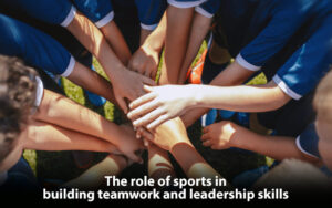Read more about the article The Role of Sports in Building Teamwork and Leadership Skills